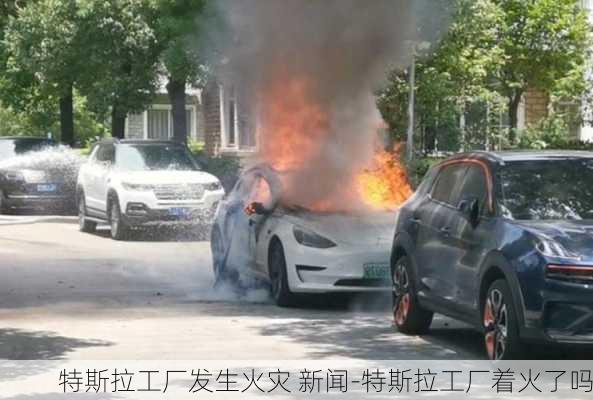 特斯拉工厂发生火灾 新闻-特斯拉工厂着火了吗