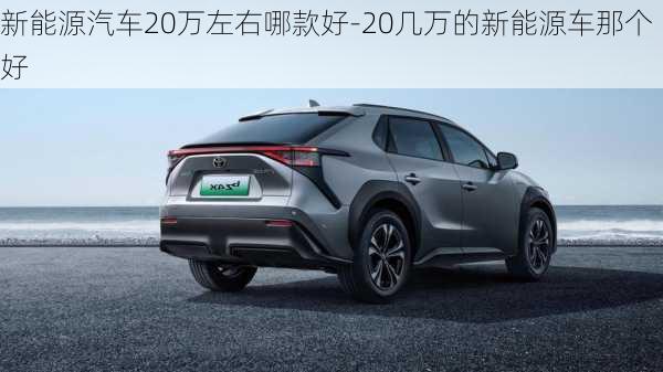 新能源汽车20万左右哪款好-20几万的新能源车那个好