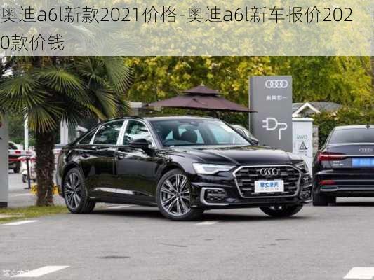 奥迪a6l新款2021价格-奥迪a6l新车报价2020款价钱